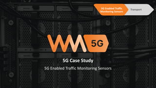 5G Enabled Traffic Monitoring Sensors
5G Case Study
5G Enabled Traffic
Monitoring Sensors
Transport
 