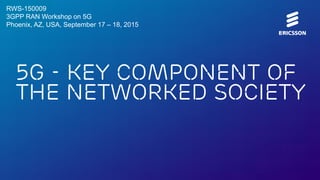 5G - key component of
the Networked Society
RWS-150009
3GPP RAN Workshop on 5G
Phoenix, AZ, USA, September 17 – 18, 2015
 
