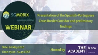 This project has received funding from the European Union’s Horizon 2020 research and innovation programme under grant agreement No. 825496
5G-MOBIX SecondWebinar
 