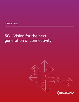 1
5G - Vision for the next
generation of connectivity
MARCH 2015
 