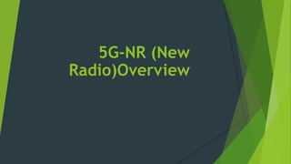 5G-NR (New
Radio)Overview
 