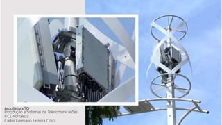 Arquitetura 5G
Introdução a Sistemas de Telecomunicações
IFCE-Fortaleza
Carlos Germano Ferreira Costa
 