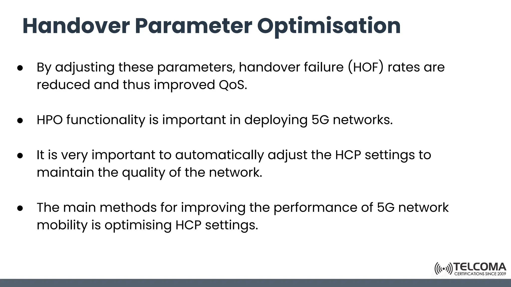 Handover Parameter Optimisation
● By adjusting these parameters, handover failure (HOF) rates are
reduced and thus improved QoS.
● HPO functionality is important in deploying 5G networks.
● It is very important to automatically adjust the HCP settings to
maintain the quality of the network.
● The main methods for improving the performance of 5G network
mobility is optimising HCP settings.
 