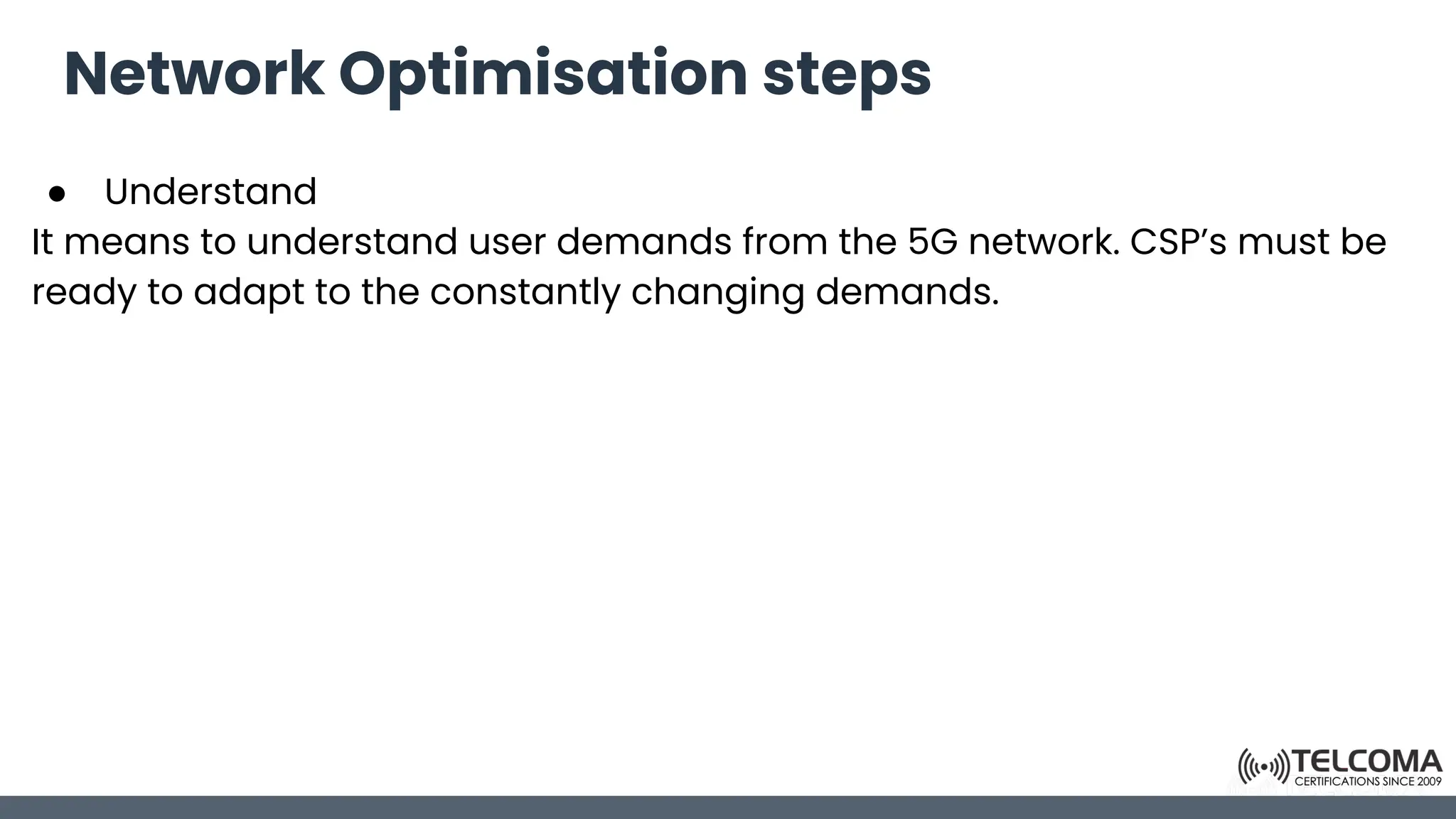 Network Optimisation steps
● Understand
It means to understand user demands from the 5G network. CSP’s must be
ready to adapt to the constantly changing demands.
 