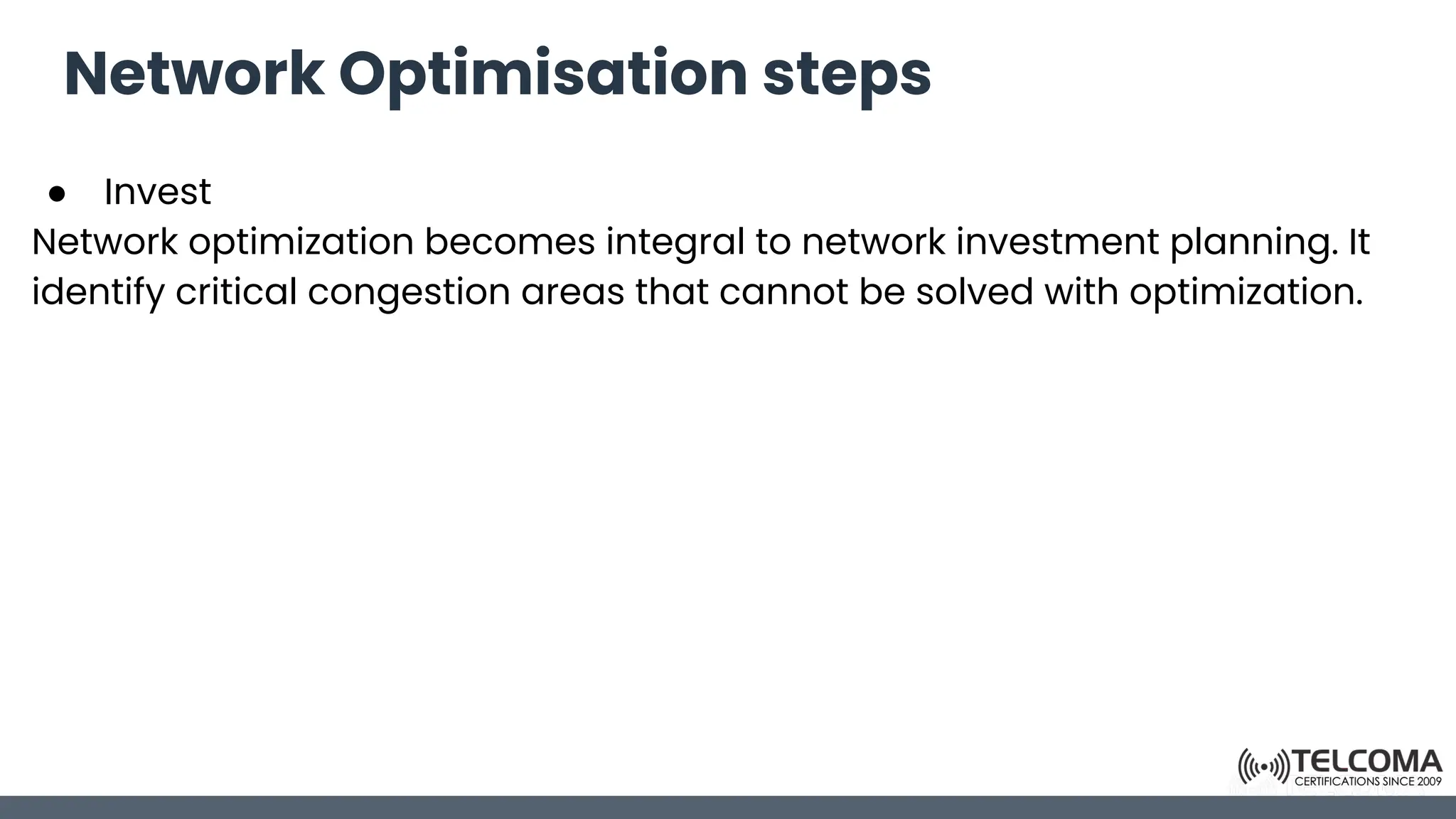 Network Optimisation steps
● Invest
Network optimization becomes integral to network investment planning. It
identify critical congestion areas that cannot be solved with optimization.
 