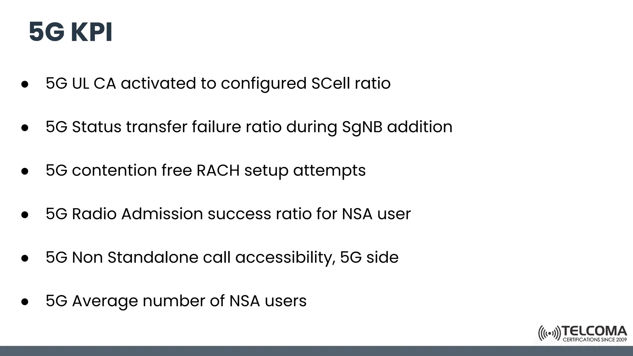 5G KPI
● 5G UL CA activated to configured SCell ratio
● 5G Status transfer failure ratio during SgNB addition
● 5G contention free RACH setup attempts
● 5G Radio Admission success ratio for NSA user
● 5G Non Standalone call accessibility, 5G side
● 5G Average number of NSA users
 