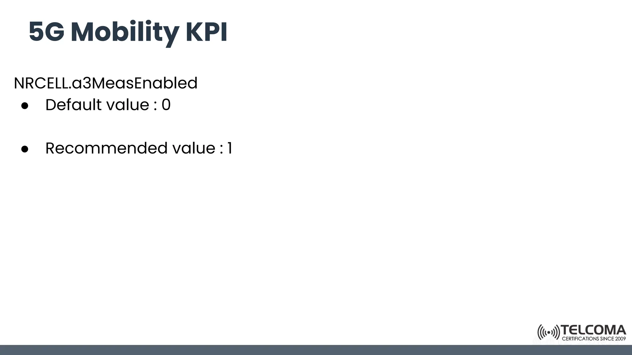 5G Mobility KPI
NRCELL.a3MeasEnabled
● Default value : 0
● Recommended value : 1
 