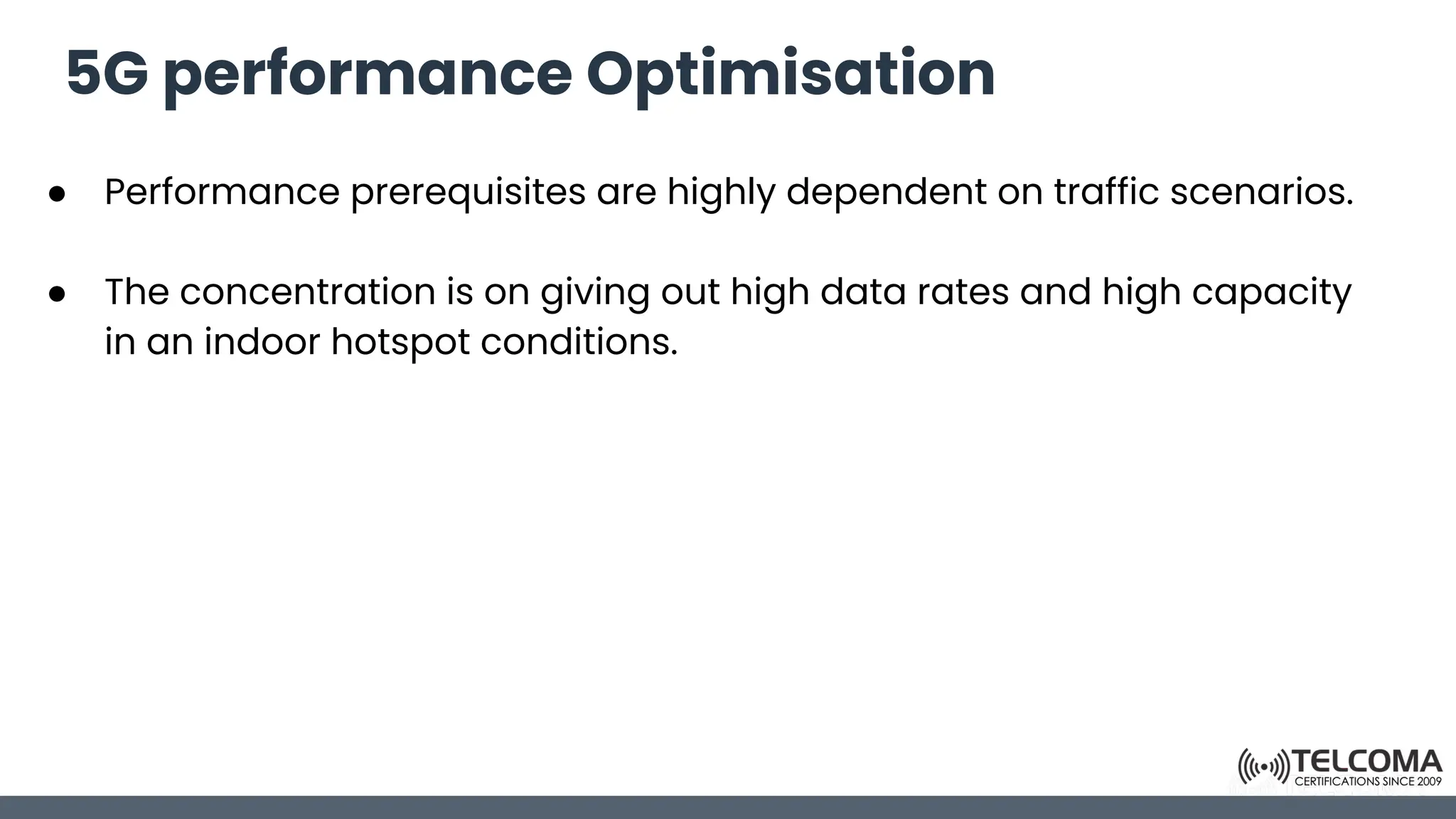5G performance Optimisation
● Performance prerequisites are highly dependent on traffic scenarios.
● The concentration is on giving out high data rates and high capacity
in an indoor hotspot conditions.
 