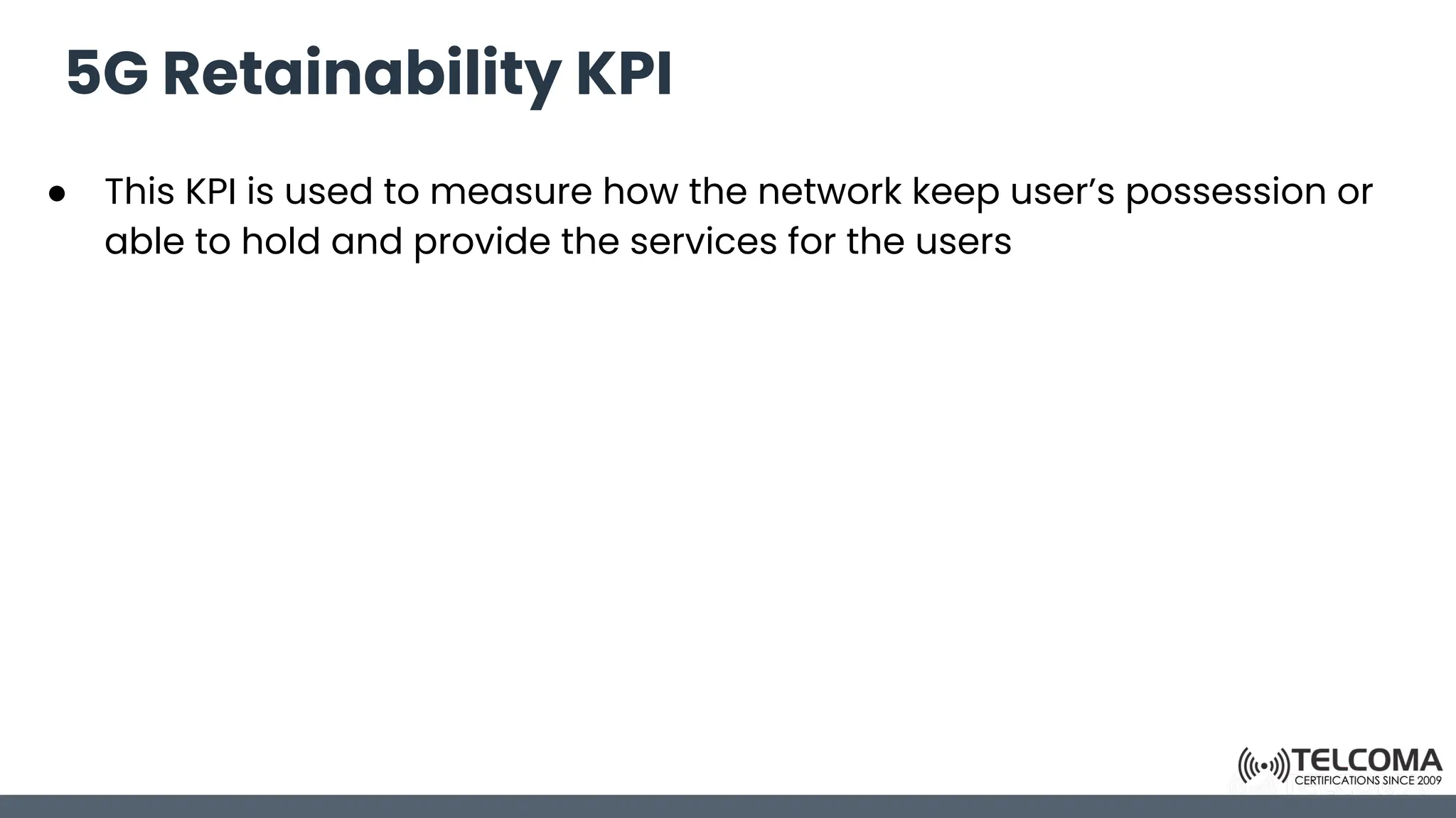 5G Retainability KPI
● This KPI is used to measure how the network keep user’s possession or
able to hold and provide the services for the users
 