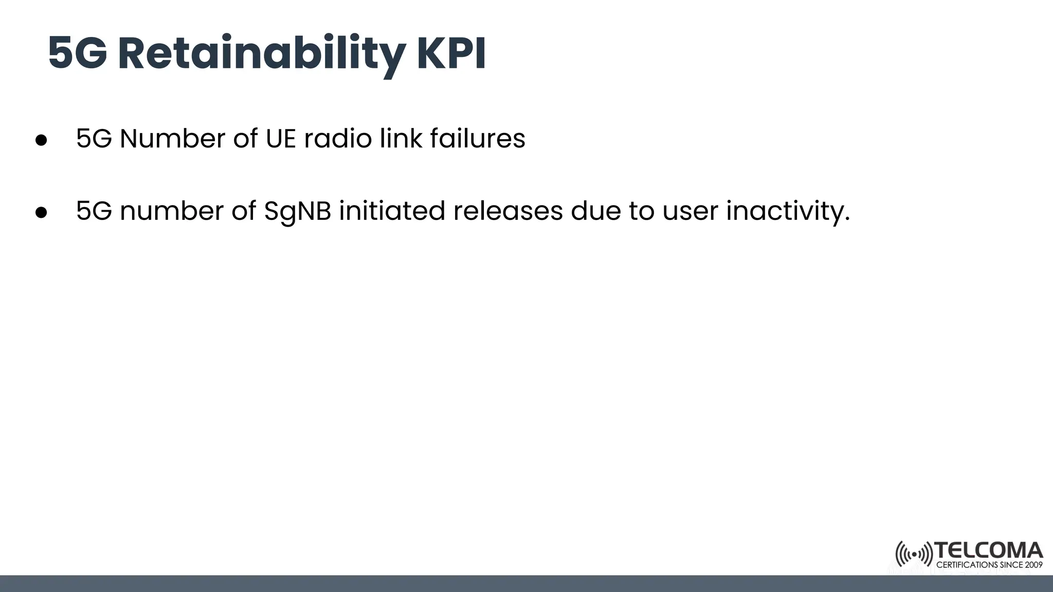 5G Retainability KPI
● 5G Number of UE radio link failures
● 5G number of SgNB initiated releases due to user inactivity.
 