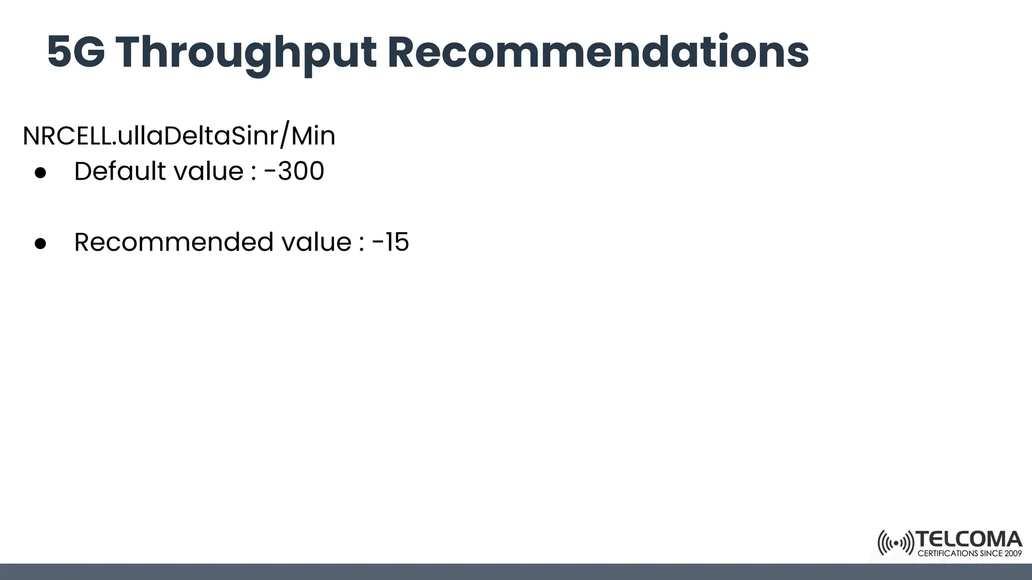 5G Throughput Recommendations
NRCELL.ullaDeltaSinr/Min
● Default value : -300
● Recommended value : -15
 
