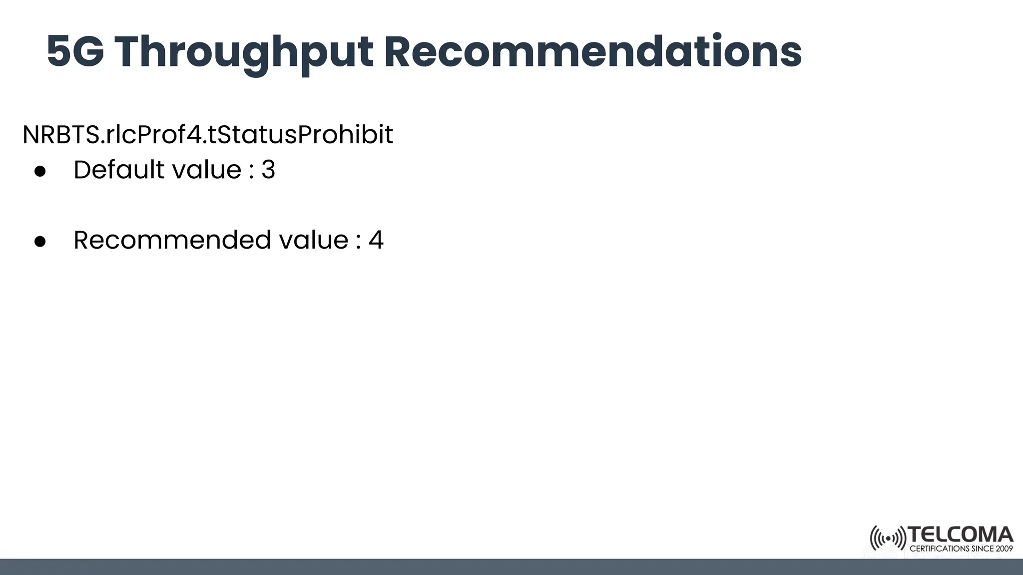 5G Throughput Recommendations
NRBTS.rlcProf4.tStatusProhibit
● Default value : 3
● Recommended value : 4
 