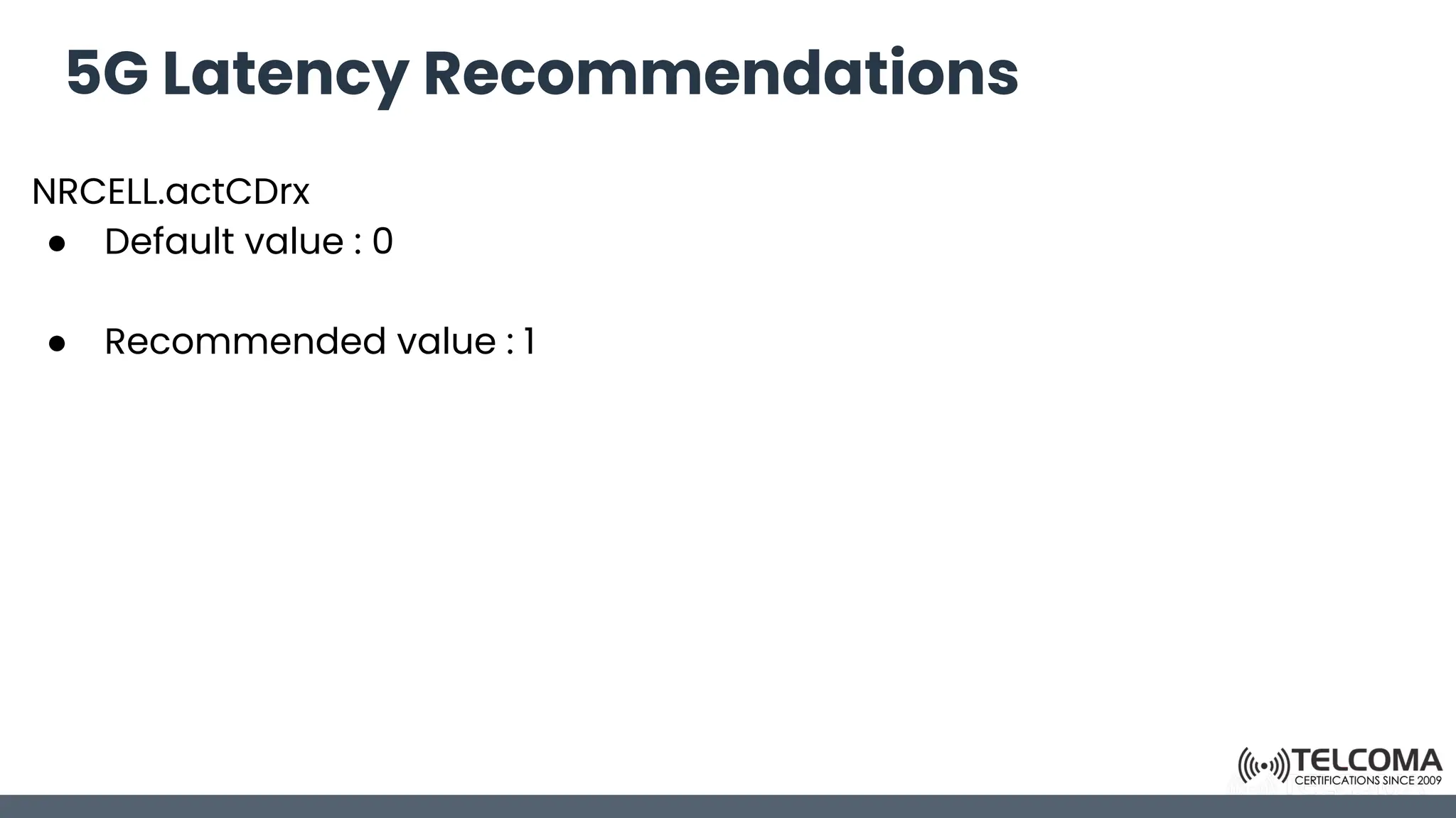 5G Latency Recommendations
NRCELL.actCDrx
● Default value : 0
● Recommended value : 1
 
