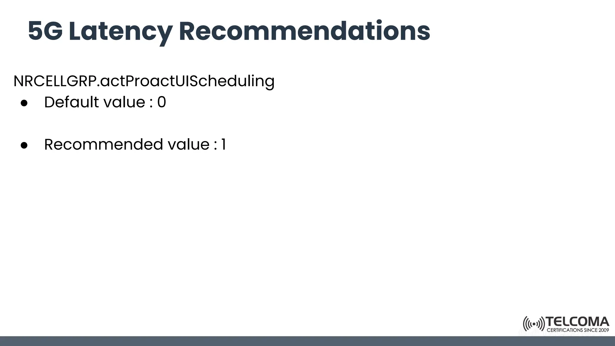 5G Latency Recommendations
NRCELLGRP.actProactUIScheduling
● Default value : 0
● Recommended value : 1
 