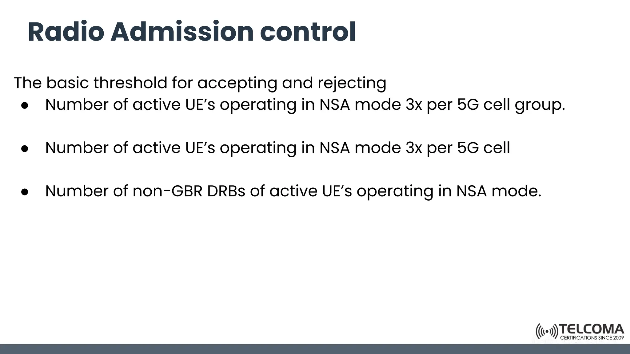 Radio Admission control
The basic threshold for accepting and rejecting
● Number of active UE’s operating in NSA mode 3x per 5G cell group.
● Number of active UE’s operating in NSA mode 3x per 5G cell
● Number of non-GBR DRBs of active UE’s operating in NSA mode.
 