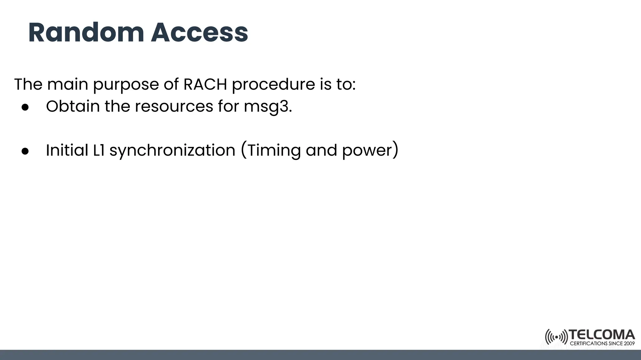 Random Access
The main purpose of RACH procedure is to:
● Obtain the resources for msg3.
● Initial L1 synchronization (Timing and power)
 