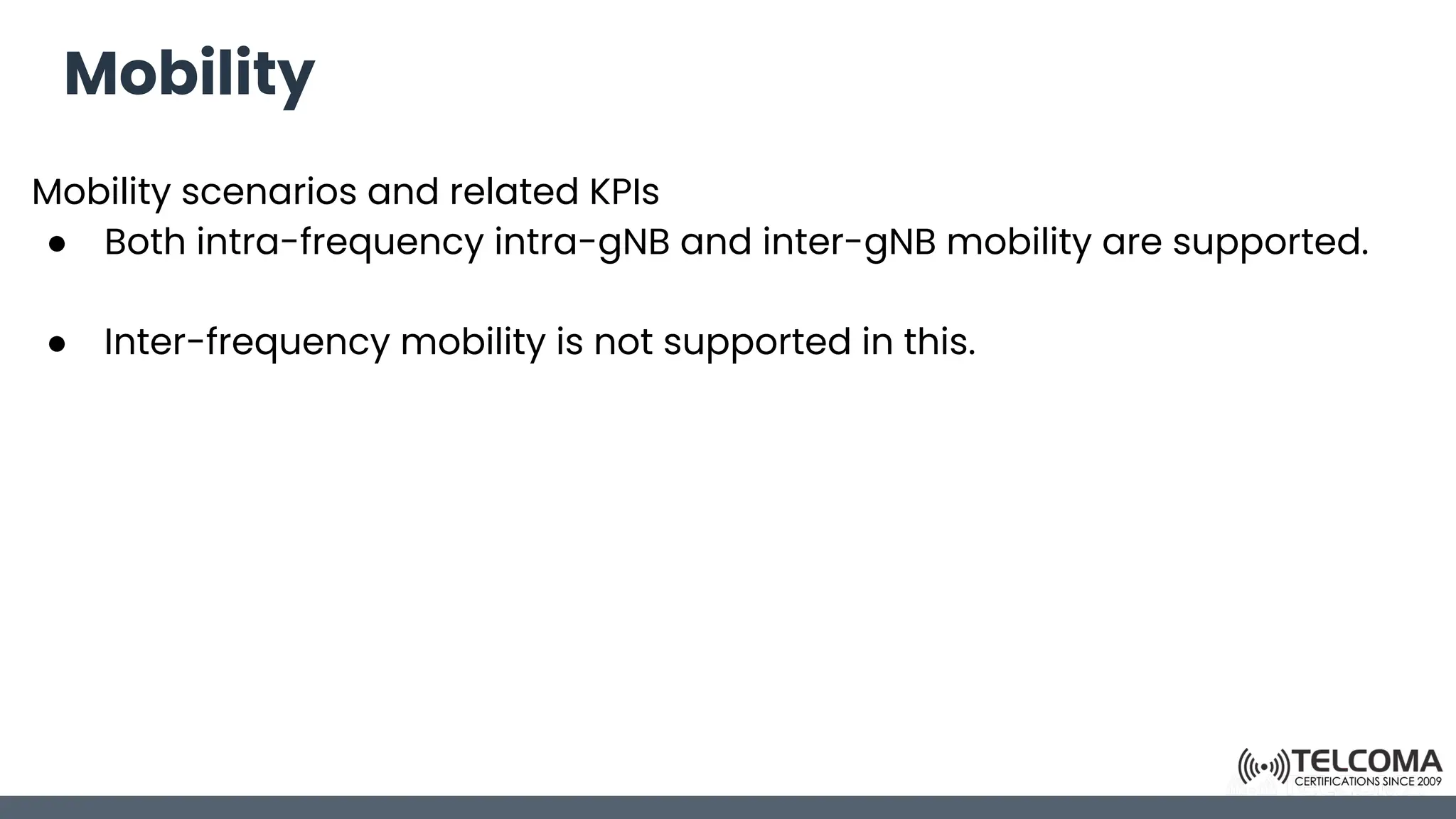Mobility
Mobility scenarios and related KPIs
● Both intra-frequency intra-gNB and inter-gNB mobility are supported.
● Inter-frequency mobility is not supported in this.
 