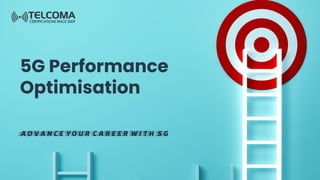 5G Performance
Optimisation
ADVANCE YOUR CAREER WITH 5G
 