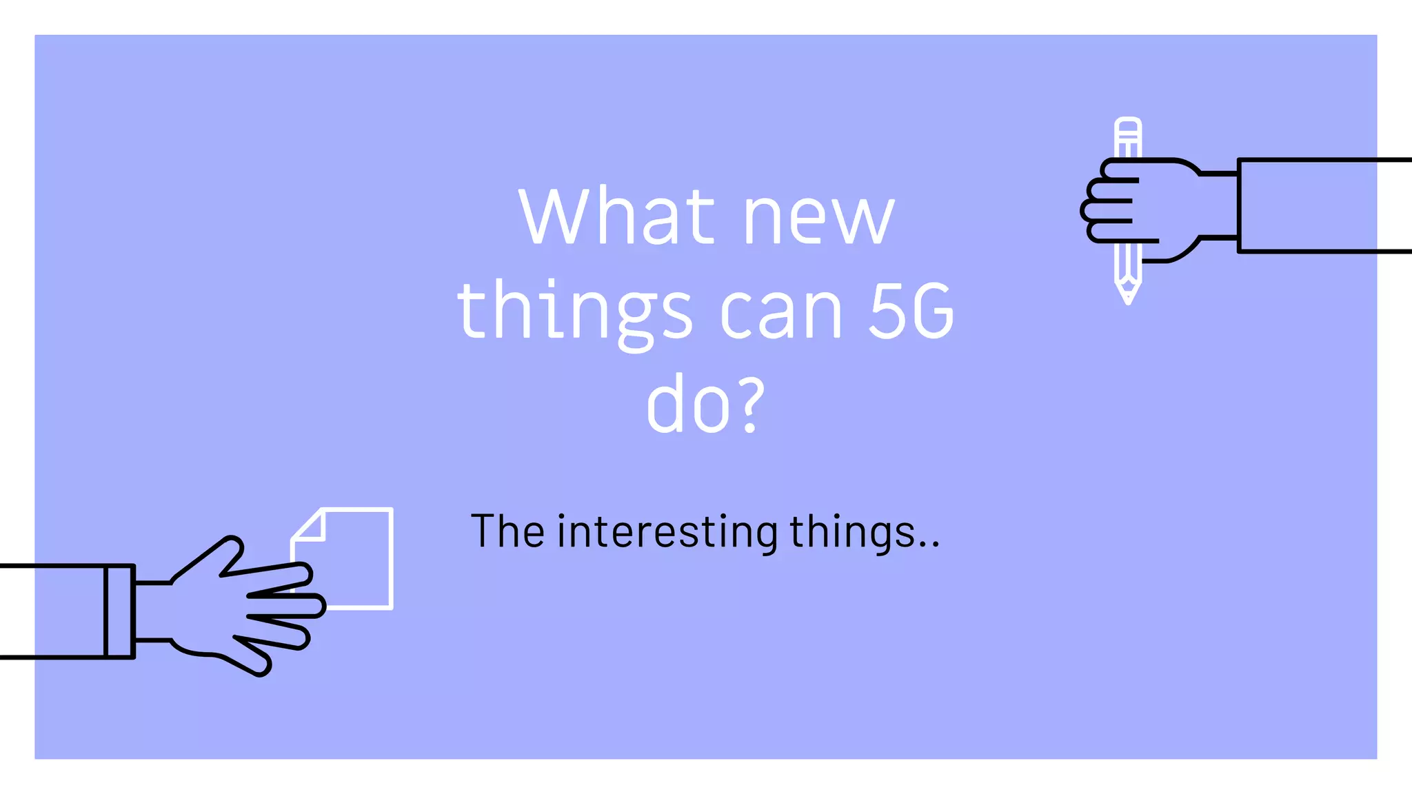 What new
things can 5G
do?
The interesting things..
 