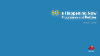 5G is Happening Now
Progresses and Policies
March, 2019
1
 