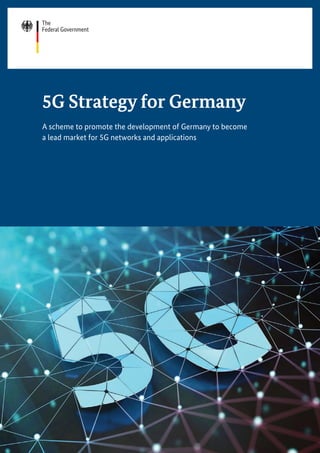 5G Strategy for Germany
A scheme to promote the development of Germany to become
a lead market for 5G networks and applications
 