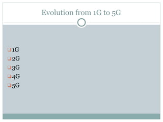 Evolution from 1G to 5G
❑1G
❑2G
❑3G
❑4G
❑5G
 