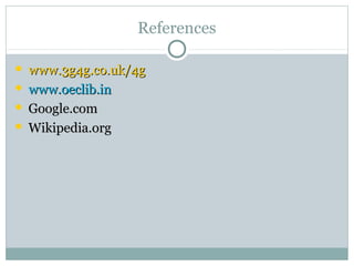 References
 www.3g4g.co.uk/4gwww.3g4g.co.uk/4g
 www.oeclib.inwww.oeclib.in
 Google.comGoogle.com
 Wikipedia.orgWikipedia.org
 