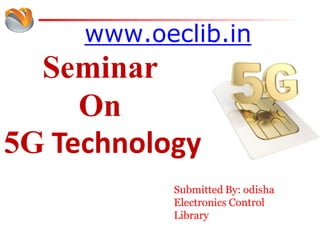 www.oeclib.in
Seminar
On
5G Technology
Submitted By: odisha
Electronics Control
Library
 