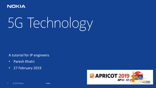 © 2019 Nokia1
5G Technology
Public
A tutorial for IP engineers
• Paresh Khatri
• 27 February 2019
 