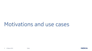 3 © Nokia 2019
Motivations and use cases
Public
 