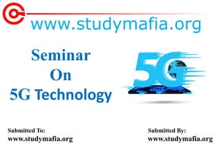 Seminar
On
5G Technology
www.studymafia.org
Submitted To: Submitted By:
www.studymafia.org www.studymafia.org
 