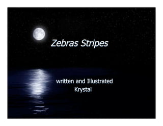 Zebras Stripes


 written and Illustrated
        Krystal
 