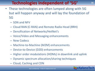 • These technologies are often lumped along with 5G
but will happen anyway and will lay the foundation of
5G
– SDN and NFV...