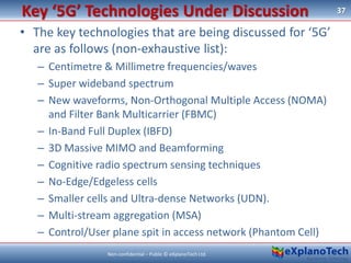 • The key technologies that are being discussed for ‘5G’
are as follows (non-exhaustive list):
– Centimetre & Millimetre f...