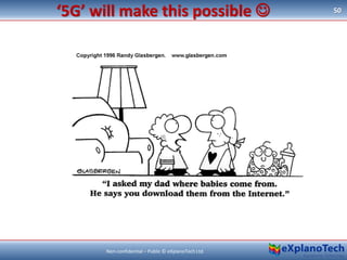 ‘5G’ will make this possible  50
Non-confidential – Public © eXplanoTech Ltd.
 