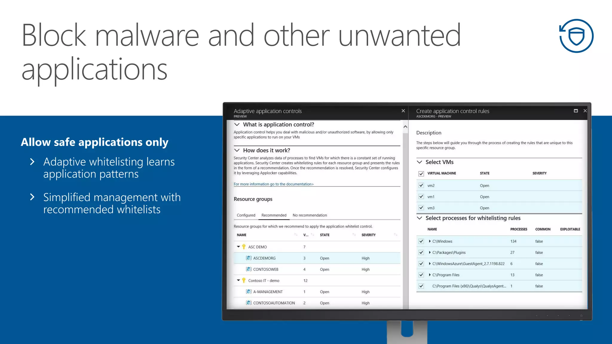 Allow safe applications only
Adaptive whitelisting learns
application patterns
Simplified management with
recommended whitelists
 