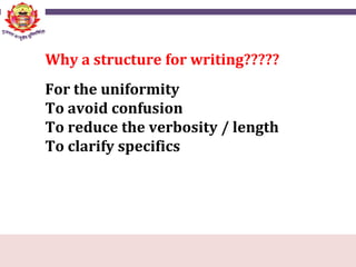 Why a structure for writing?????
For the uniformity
To avoid confusion
To reduce the verbosity / length
To clarify specifics
 