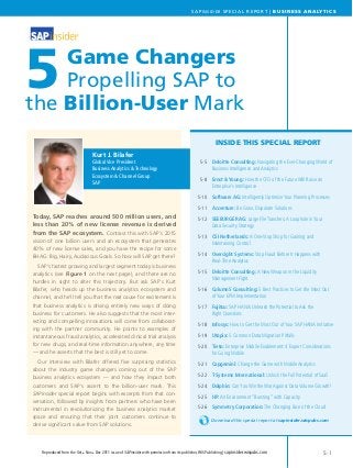 S-1
SAPINSIDER SPECIAL REPORT | BUSINESS ANALYTICS
Reproduced from the Oct n Nov n Dec 2011 issue of SAPinsider with permission from its publisher,WIS Publishing | sapinsider.wispubs.com
Today, SAP reaches around 500 million users, and
less than 20% of new license revenue is derived
from the SAP ecosystem. Contrast this with SAP’s 2015
vision of one billion users and an ecosystem that generates
40% of new license sales, and you have the recipe for some
BHAG: Big, Hairy, Audacious Goals. So how will SAP get there?
	 SAP’s fastest growing and largest segment today is business
analytics (see Figure 1 on the next page), and there are no
hurdles in sight to alter this trajectory. But ask SAP’s Kurt
Bilafer, who heads up the business analytics ecosystem and
channel, and he’ll tell you that the real cause for excitement is
that business analytics is driving entirely new ways of doing
business for customers. He also suggests that the most inter-
esting and compelling innovations will come from collaborat-
ing with the partner community. He points to examples of
instantaneous fraud analytics, accelerated clinical trial analysis
for new drugs, and real-time information anywhere, any time
— and he asserts that the best is still yet to come.
	 Our interview with Bilafer offered five surprising statistics
about the industry game changers coming out of the SAP
business analytics ecosystem — and how they impact both
customers and SAP’s ascent to the billion-user mark. This
SAPinsider special report begins with excerpts from that con-
versation, followed by insights from partners who have been
instrumental in revolutionizing the business analytics market
space and ensuring that their joint customers continue to
derive significant value from SAP solutions.
5Game Changers
Propelling SAP to
the Billion-User Mark
Kurt J. Bilafer
Global Vice President
Business Analytics & Technology
Ecosystem & Channel Group
SAP
S-5	 Deloitte Consulting: Navigating the Ever-Changing World of
Business Intelligence and Analytics
S-8	 Ernst & Young: How the CFO of the Future Will Raise an
Enterprise’s Intelligence
S-10	 Software AG: Intelligently Optimize Your Planning Processes
S-11	 Accenture: Be Gone, Disparate Solutions
S-12	 SEEBURGER AG: Large File Transfers:A Loophole in Your
Data Security Strategy
S-13	 CSI Netherlands: A One-Stop Shop for Gaining and
Maintaining Control
S-14	 Oversight Systems: Stop Fraud Before It Happens with
Real-Time Analytics
S-15	 Deloitte Consulting: A New Weapon in the Liquidity
Management Fight
S-16	 Column5 Consulting: 5 Best Practices to Get the Most Out
of Your EPM Implementation
S-17	 Fujitsu: SAP HANA: Unleash the Potential to Ask the
Right Questions
S-18	 Infosys: How to Get the Most Out of Your SAP HANA Initiative
S-19	 Utopia: 5 Common Data Migration Pitfalls
S-20	 Tieto: Enterprise Mobile Enablement: 4 Expert Considerations
for Going Mobile
S-21	 Capgemini: Change the Game with Mobile Analytics
S-22	 T-Systems International: Unlock the Full Potential of SaaS
S-24	 Dolphin: Can You Win the War Against Data Volume Growth?
S-25	 HP: An Environment “Bursting” with Capacity
S-26	 Symmetry Corporation: The Changing Face of the Cloud
Download this special report at sapinsider.wispubs.com
INSIDE THIS SPECIAL REPORT
 