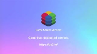 Good-bye, dedicated servers.
https://gs2.io/
 