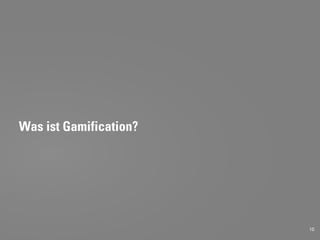 Was ist Gamification?




                        10
 