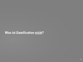 Was ist Gamification nicht?




                              13
 