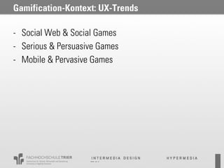 Gamification-Kontext: UX-Trends

- Social Web & Social Games
- Serious & Persuasive Games
- Mobile & Pervasive Games
 