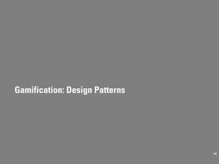 Gamification: Design Patterns




                                46
 