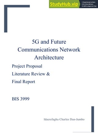 5G and Future
Communications Network
Architecture
Project Proposal
Literature Review &
Final Report
BIS 3999
Idaerefagha Charles Dan-Jumbo
 