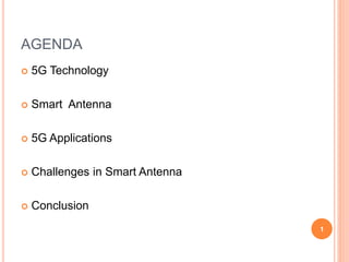 AGENDA
 5G Technology
 Smart Antenna
 5G Applications
 Challenges in Smart Antenna
 Conclusion
1
 