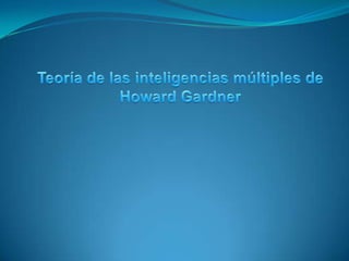 Teoría de las inteligencias múltiples de  Howard Gardner 