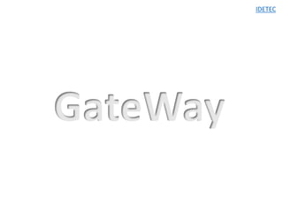 GateWay
IDETEC
 