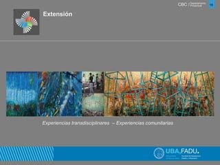 CBC / 18 Departamento 
Proyectual 
Extensión 
Experiencias transdisciplinares – Experiencias comunitarias 
 