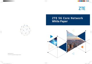 © 2017 ZTE Corporation. All rights reserved.
ZTE 5G Core Network
White Paper
www.zte.com.cn
EN-5G Core Network白皮书_V4.indd 1-2 2017/6/20 17:29:18
 
