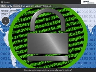 https://www.tonex.com/training-courses/5g-security-training/
5G Courses
5G Security Training | 5G Wireless Security Training
Price: $4,999.00
Length: 5 Days
3
 